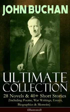 Buchan |  JOHN BUCHAN - Ultimate Collection: 28 Novels & 40+ Short Stories (Including Poems, War Writings, Essays, Biographies & Memoirs) - Illustrated (Annotated) | eBook | Sack Fachmedien