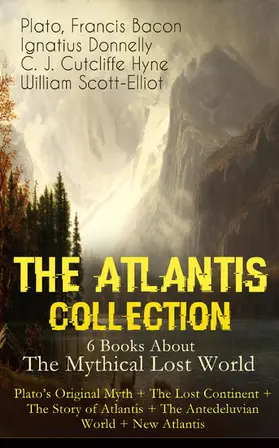 Plato / Bacon / Donnelly |  THE ATLANTIS COLLECTION - 6 Books About The Mythical Lost World: Plato's Original Myth + The Lost Continent + The Story of Atlantis + The Antedeluvian World + New Atlantis | eBook | Sack Fachmedien