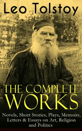 Tolstoy |  The Complete Works of Leo Tolstoy: Novels, Short Stories, Plays, Memoirs, Letters & Essays on Art, Religion and Politics | eBook | Sack Fachmedien