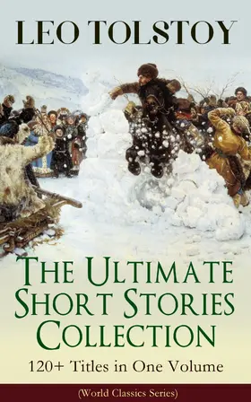 Tolstoy |  LEO TOLSTOY - The Ultimate Short Stories Collection: 120+ Titles in One Volume (World Classics Series) | eBook | Sack Fachmedien
