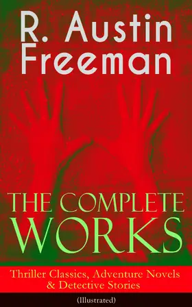 Freeman |  The Complete Works of R. Austin Freeman: Thriller Classics, Adventure Novels & Detective Stories | eBook | Sack Fachmedien
