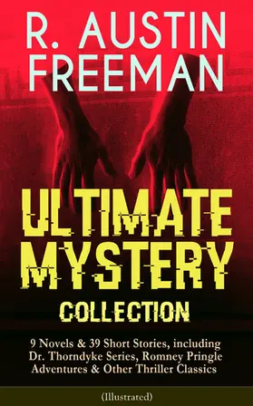 Freeman |  R. AUSTIN FREEMAN - Ultimate Mystery Collection: 9 Novels & 39 Short Stories, including Dr. Thorndyke Series, Romney Pringle Adventures & Other Thriller Classics (Illustrated) | eBook | Sack Fachmedien