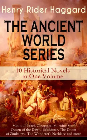 Haggard |  THE ANCIENT WORLD SERIES - 10 Historical Novels in One Volume: Moon of Israel, Cleopatra, Morning Star, Queen of the Dawn, Belshazzar, The Doom of Zimbabwe, The Wanderer's Necklace and more (Annotated) | eBook | Sack Fachmedien