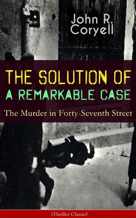Coryell |  THE SOLUTION OF A REMARKABLE CASE - The Murder in Forty-Seventh Street (Thriller Classic) | eBook | Sack Fachmedien