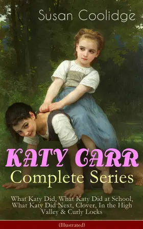 Coolidge |  KATY CARR Complete Series: What Katy Did, What Katy Did at School, What Katy Did Next, Clover, In the High Valley & Curly Locks (Illustrated) | eBook | Sack Fachmedien