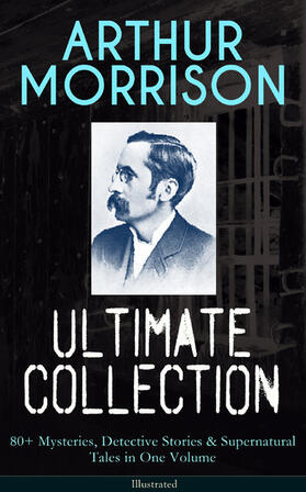 Morrison | ARTHUR MORRISON Ultimate Collection: 80+ Mysteries, Detective Stories & Supernatural Tales | E-Book | sack.de