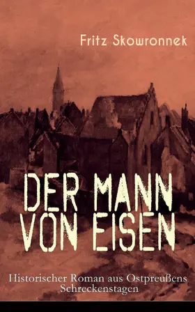 Skowronnek |  Der Mann von Eisen (Historischer Roman aus Ostpreußens Schreckenstagen) | eBook | Sack Fachmedien