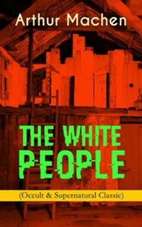 Machen |  THE WHITE PEOPLE (Occult & Supernatural Classic) (Annotated) | eBook | Sack Fachmedien