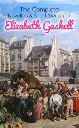 Gaskell |  The Complete Novellas & Short Stories of Elizabeth Gaskell (Illustrated) | eBook | Sack Fachmedien