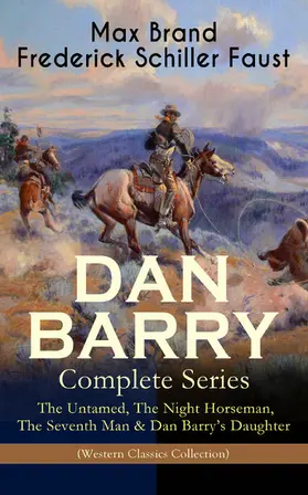 Brand / Faust |  DAN BARRY - Complete Series: The Untamed, The Night Horseman, The Seventh Man & Dan Barry's Daughter (Western Classics Collection) (Annotated) | eBook | Sack Fachmedien