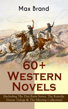 Brand / Faust |  60+ Western Novels by Max Brand (Including The Dan Barry Series, The Ronicky Doone Trilogy & The Silvertip Collection) | eBook | Sack Fachmedien