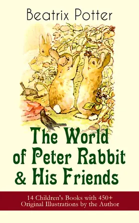 Potter |  The World of Peter Rabbit & His Friends: 14 Children's Books with 450+ Original Illustrations by the Author | eBook | Sack Fachmedien