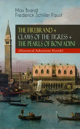 Brand / Faust |  THE FIREBRAND + CLAWS OF THE TIGRESS + THE PEARLS OF BONFADINI (Historical Adventure Novels) (Annotated) | eBook | Sack Fachmedien