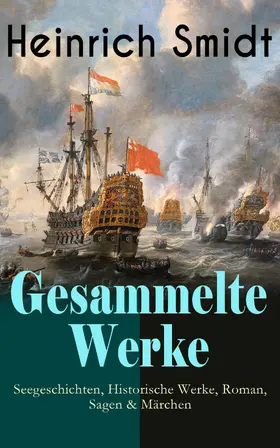 Smidt |  Gesammelte Werke: Seegeschichten, Historische Werke, Roman, Sagen & Märchen (Kommentiert) | eBook | Sack Fachmedien