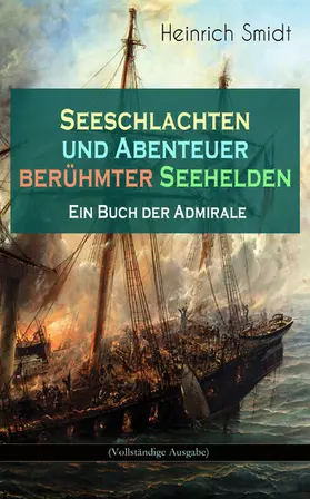 Smidt |  Seeschlachten und Abenteuer berühmter Seehelden - Ein Buch der Admirale (Kommentiert) | eBook | Sack Fachmedien