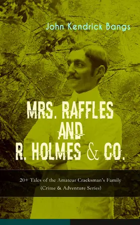 Bangs |  MRS. RAFFLES and R. HOLMES & CO. - 20+ Tales of the Amateur Cracksman's Family (Annotated) | eBook | Sack Fachmedien