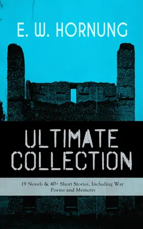 Hornung |  E. W. HORNUNG Ultimate Collection - 19 Novels & 40+ Short Stories, Including War Poems and Memoirs | eBook | Sack Fachmedien