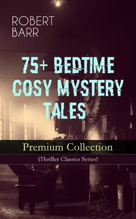 Barr |  75+ BEDTIME COSY MYSTERY TALES - Premium Collection (Thriller Classics Series) (Annotated) | eBook | Sack Fachmedien
