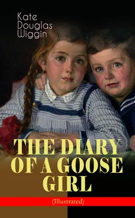 Wiggin |  THE DIARY OF A GOOSE GIRL (Illustrated) | eBook | Sack Fachmedien