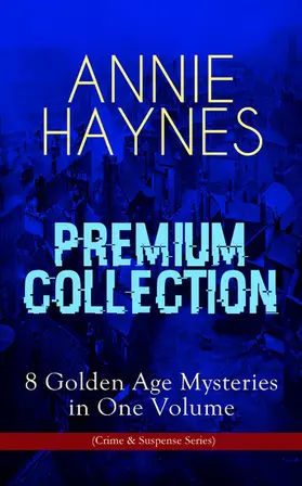 Haynes |  ANNIE HAYNES Premium Collection - 8 Golden Age Mysteries in One Volume (Crime & Suspense Series) | eBook | Sack Fachmedien