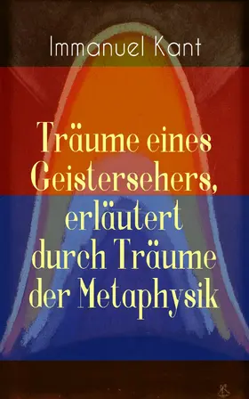 Kant |  Träume eines Geistersehers, erläutert durch Träume der Metaphysik (Kommentiert) | eBook | Sack Fachmedien