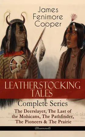 Cooper |  LEATHERSTOCKING TALES - Complete Series: The Deerslayer, The Last of the Mohicans, The Pathfinder, The Pioneers & The Prairie (Illustrated) | eBook | Sack Fachmedien