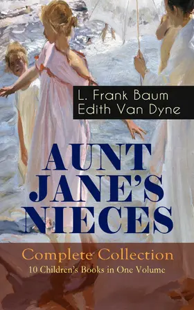 Baum / Dyne |  AUNT JANE'S NIECES - Complete Collection: 10 Children's Books in One Volume (Annotated) | eBook | Sack Fachmedien