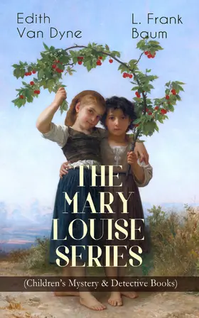 Baum / Dyne |  THE MARY LOUISE SERIES (Children's Mystery & Detective Books) (Annotated) | eBook | Sack Fachmedien