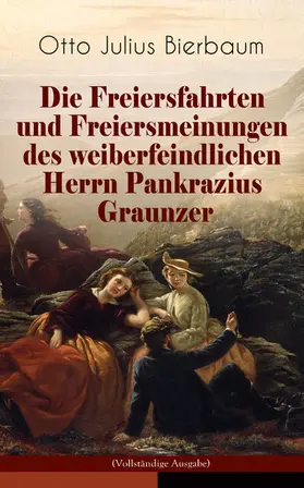 Bierbaum |  Die Freiersfahrten und Freiersmeinungen des weiberfeindlichen Herrn Pankrazius Graunzer (Kommentiert) | eBook | Sack Fachmedien