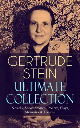 Stein |  GERTRUDE STEIN Ultimate Collection: Novels, Short Stories, Poetry, Plays, Memoirs & Essays | eBook | Sack Fachmedien