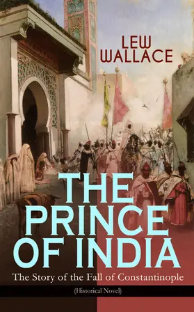 Wallace |  THE PRINCE OF INDIA - The Story of the Fall of Constantinople (Historical Novel) | eBook | Sack Fachmedien