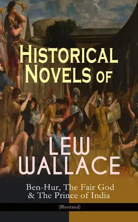 Wallace |  Historical Novels of Lew Wallace: Ben-Hur, The Fair God & The Prince of India (Illustrated) | eBook | Sack Fachmedien