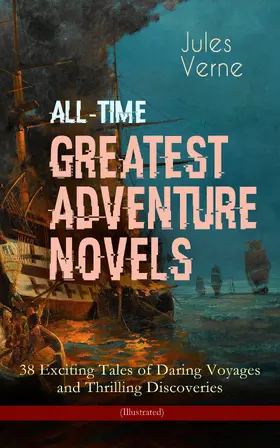 Verne |  All-Time Greatest Adventure Novels - 38 Exciting Tales of Daring Voyages and Thrilling Discoveries (Illustrated) | eBook | Sack Fachmedien