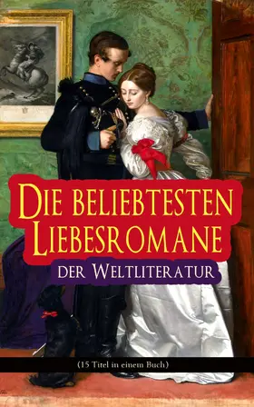 Austen / Goethe / Brontë |  Die beliebtesten Liebesromane der Weltliteratur (15 Titel in einem Buch) | eBook | Sack Fachmedien