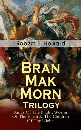 Howard |  Bran Mak Morn - Trilogy: Kings Of The Night, Worms Of The Earth & The Children Of The Night (Annotated) | eBook | Sack Fachmedien