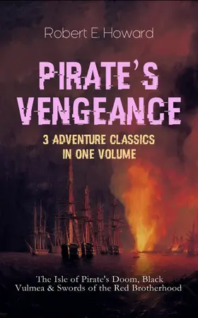 Howard |  PIRATE'S VENGEANCE - 3 Adventure Classics in One Volume (Annotated) | eBook | Sack Fachmedien