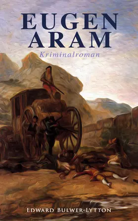 Bulwer-Lytton |  Eugen Aram: Kriminalroman (Kommentiert) | eBook | Sack Fachmedien