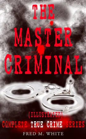 White |  THE MASTER CRIMINAL - Complete True Crime Series (Illustrated) | eBook | Sack Fachmedien