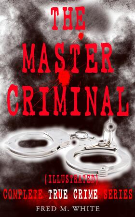 White | THE MASTER CRIMINAL – Complete True Crime Series (Illustrated) | E-Book | sack.de