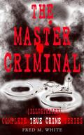 White |  THE MASTER CRIMINAL – Complete True Crime Series (Illustrated) | eBook | Sack Fachmedien
