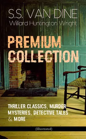 Dine / Wright |  S.S. VAN DINE Premium Collection: Thriller Classics, Murder Mysteries, Detective Tales & More (Illustrated) | eBook | Sack Fachmedien