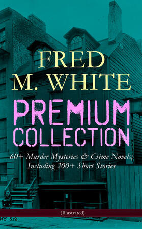 White | FRED M. WHITE Premium Collection: 60+ Murder Mysteries & Crime Novels; Including 200+ Short Stories (Illustrated) | E-Book | sack.de