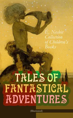 Nesbit |  TALES OF FANTASTICAL ADVENTURES - E. Nesbit Collection of Children's Books (Illustrated) | eBook | Sack Fachmedien