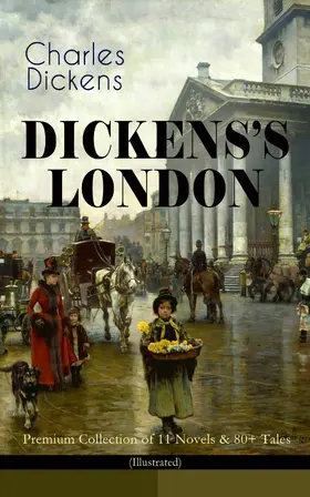 Dickens |  DICKENS'S LONDON - Premium Collection of 11 Novels & 80+ Tales (Illustrated) | eBook | Sack Fachmedien