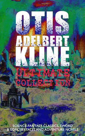 Kline |  OTIS ADELBERT KLINE Ultimate Collection: Science-Fantasy Classics, Sword & Sorcery Tales | eBook | Sack Fachmedien