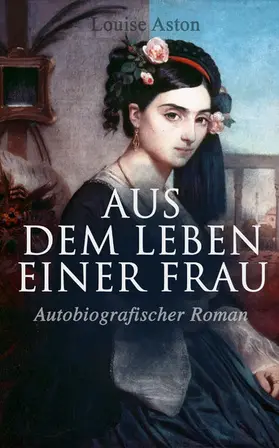 Aston |  Aus dem Leben einer Frau (Autobiografischer Roman) (Kommentiert) | eBook | Sack Fachmedien