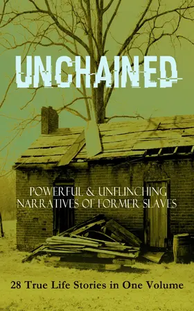 Douglass / Hughes / Northup |  UNCHAINED - Powerful & Unflinching Narratives Of Former Slaves: 28 True Life Stories in One Volume | eBook | Sack Fachmedien