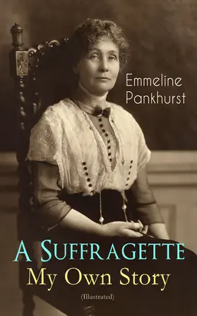 Pankhurst |  A Suffragette - My Own Story (Illustrated) (Annotated) | eBook | Sack Fachmedien