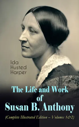 Harper |  The Life and Work of Susan B. Anthony (Complete Illustrated Edition - Volumes 1&2) (Annotated) | eBook | Sack Fachmedien