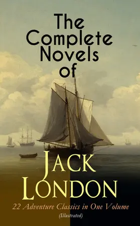 London |  The Complete Novels of Jack London - 22 Adventure Classics in One Volume (Illustrated) | eBook | Sack Fachmedien